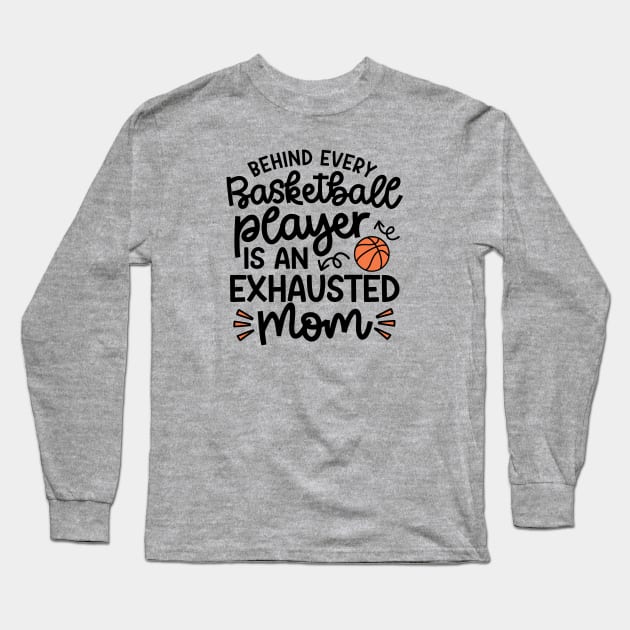 Behind Every Basketball Player Is An Exhausted Mom Cute Funny Long Sleeve T-Shirt by GlimmerDesigns